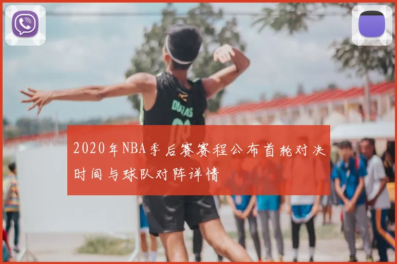 2020年NBA季后赛赛程公布首轮对决时间与球队对阵详情